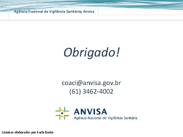 Agência Nacional de Vigilância Sanitária Anvisa Obrigado! coaci@anvisa. gov. br (61) 3462 -4002 Lâminas