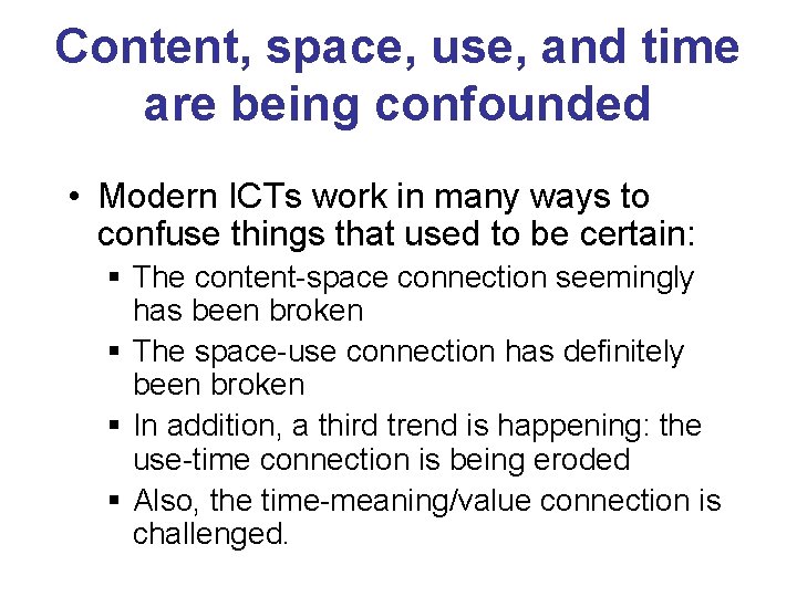 Content, space, use, and time are being confounded • Modern ICTs work in many Content, space, use, and time are being confounded • Modern ICTs work in many