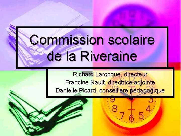 Commission scolaire de la Riveraine Richard Larocque, directeur Francine Nault, directrice adjointe Danielle Picard,