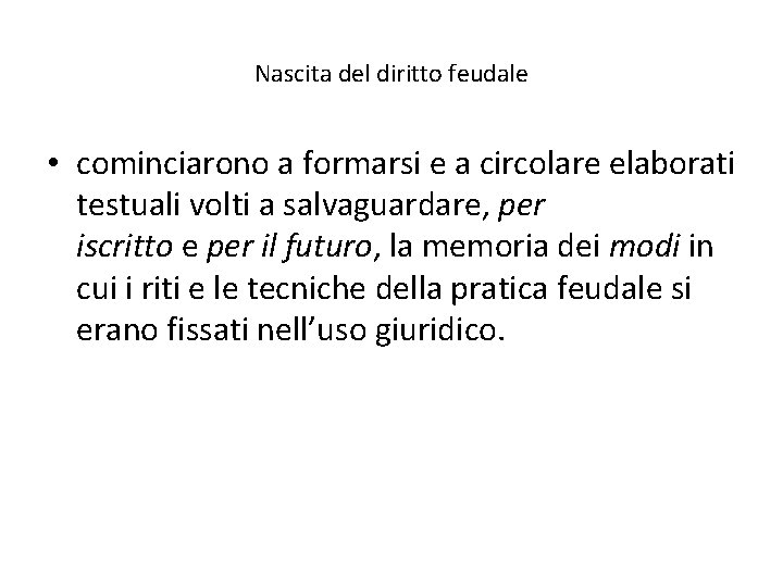 Nascita del diritto feudale • cominciarono a formarsi e a circolare elaborati testuali volti