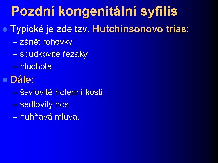 Pozdní kongenitální syfilis l Typické je zde tzv. Hutchinsonovo trias: – zánět rohovky –