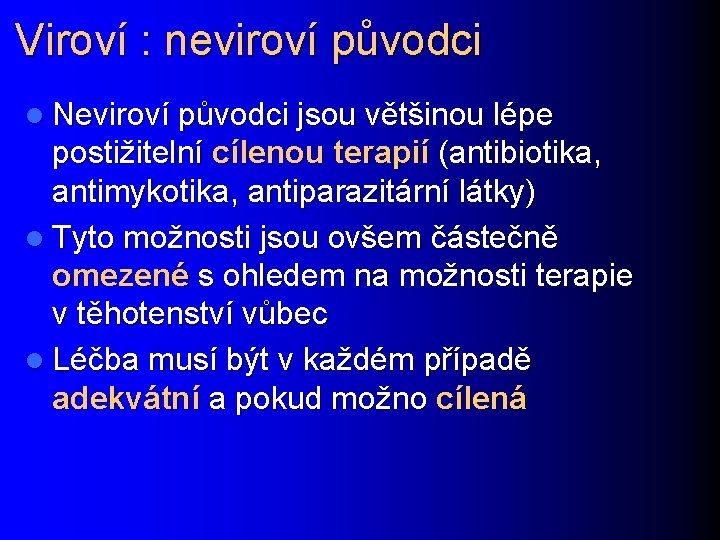 Viroví : neviroví původci l Neviroví původci jsou většinou lépe postižitelní cílenou terapií (antibiotika,