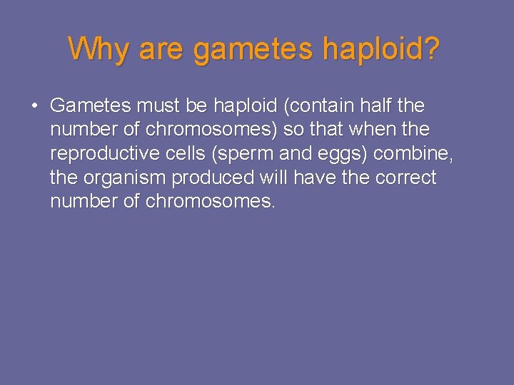 Why are gametes haploid? • Gametes must be haploid (contain half the number of