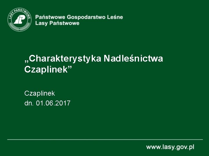 „Charakterystyka Nadleśnictwa Czaplinek” Czaplinek dn. 01. 06. 2017 