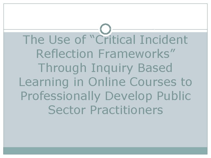 The Use of “Critical Incident Reflection Frameworks” Through Inquiry Based Learning in Online Courses