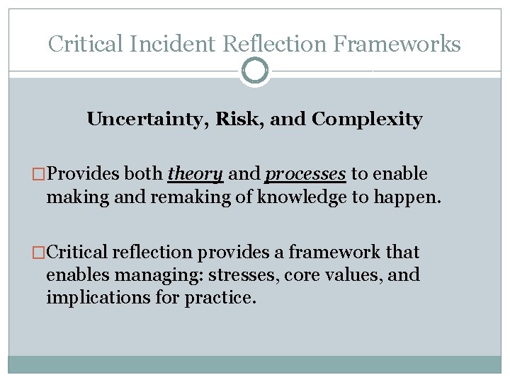 Critical Incident Reflection Frameworks Uncertainty, Risk, and Complexity �Provides both theory and processes to