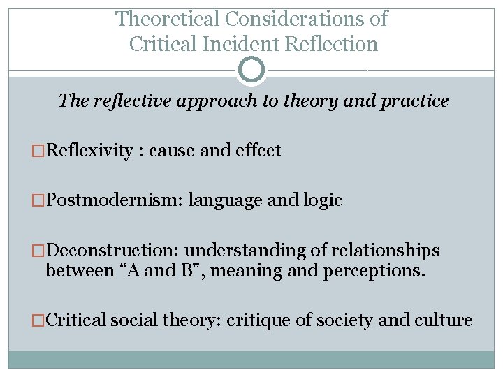 Theoretical Considerations of Critical Incident Reflection The reflective approach to theory and practice �Reflexivity