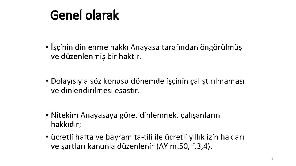 Genel olarak • İşçinin dinlenme hakkı Anayasa tarafından öngörülmüş ve düzenlenmiş bir haktır. •