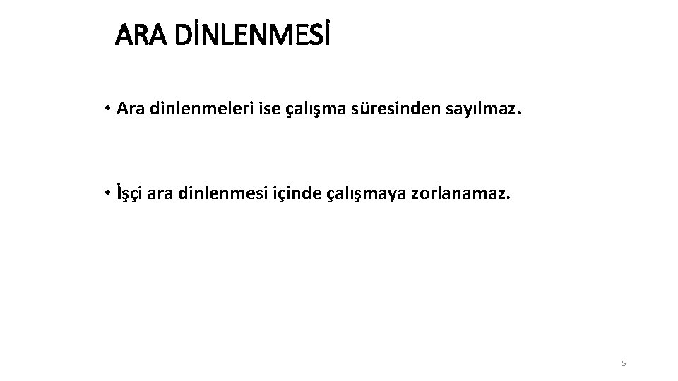 ARA DİNLENMESİ • Ara dinlenmeleri ise çalışma süresinden sayılmaz. • İşçi ara dinlenmesi içinde