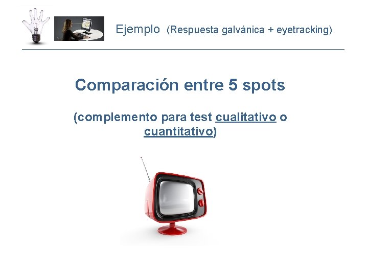 Ejemplo (Respuesta galvánica + eyetracking) Comparación entre 5 spots (complemento para test cualitativo o