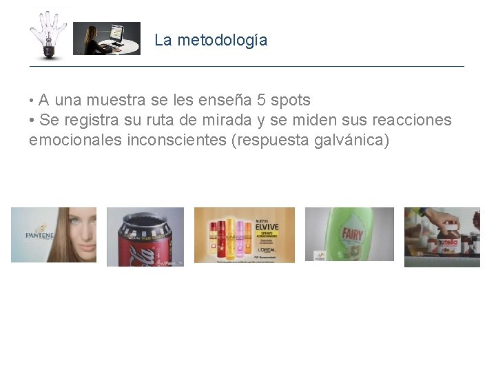 La metodología • A una muestra se les enseña 5 spots • Se registra