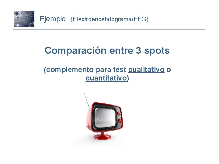 Ejemplo (Electroencefalograma/EEG) Comparación entre 3 spots (complemento para test cualitativo o cuantitativo) 