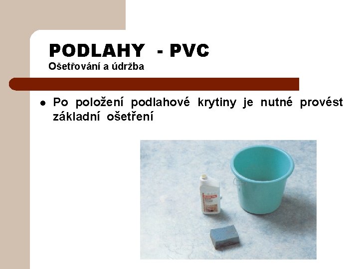 PODLAHY - PVC Ošetřování a údržba l Po položení podlahové krytiny je nutné provést