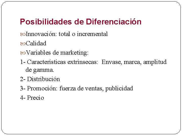 Posibilidades de Diferenciación Innovación: total o incremental Calidad Variables de marketing: 1 - Características