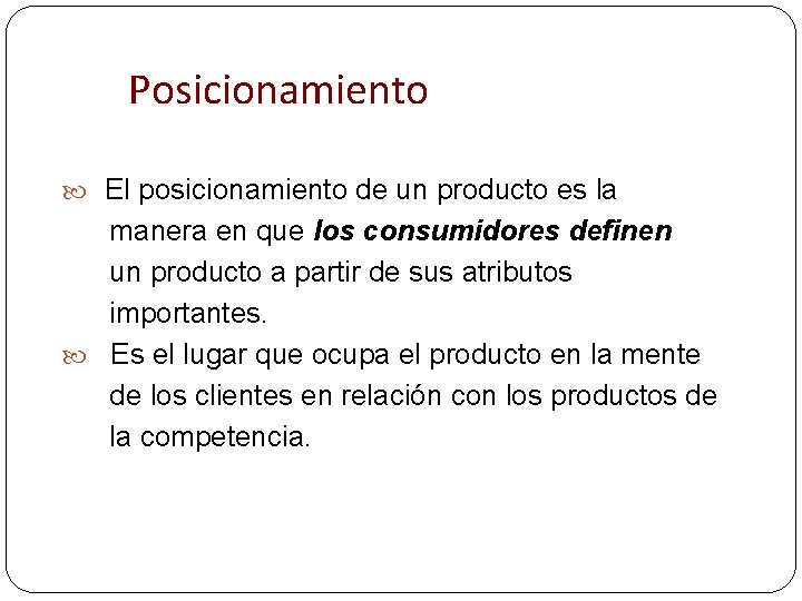 Posicionamiento El posicionamiento de un producto es la manera en que los consumidores definen