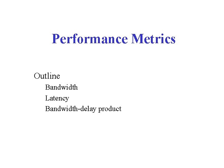 Performance Metrics Outline Bandwidth Latency Bandwidth-delay product 