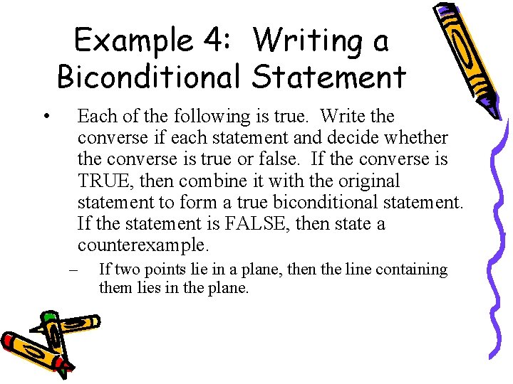 Example 4: Writing a Biconditional Statement • Each of the following is true. Write