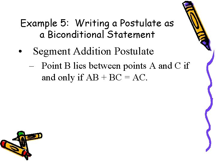 Example 5: Writing a Postulate as a Biconditional Statement • Segment Addition Postulate –