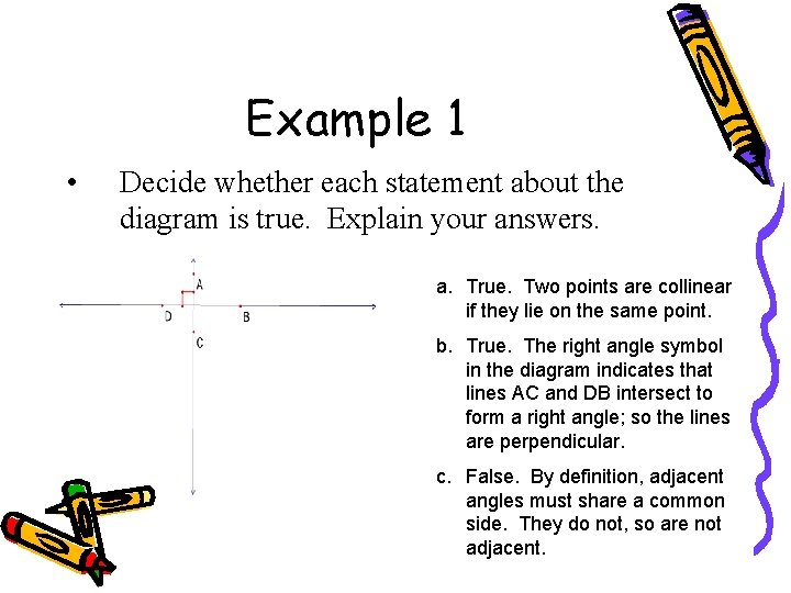 Example 1 • Decide whether each statement about the diagram is true. Explain your