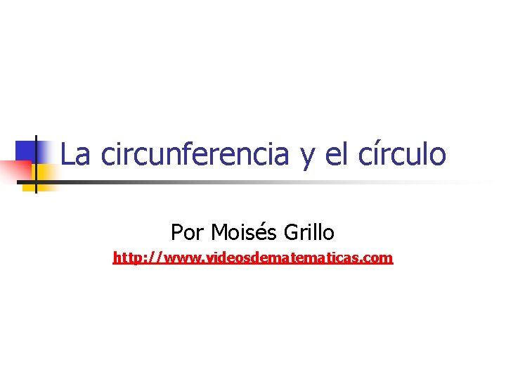 La circunferencia y el círculo Por Moisés Grillo http: //www. videosdematicas. com 