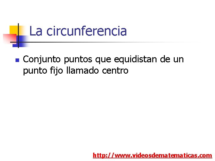 La circunferencia n Conjunto puntos que equidistan de un punto fijo llamado centro http: