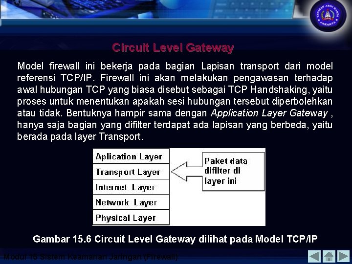 Circuit Level Gateway Model firewall ini bekerja pada bagian Lapisan transport dari model referensi