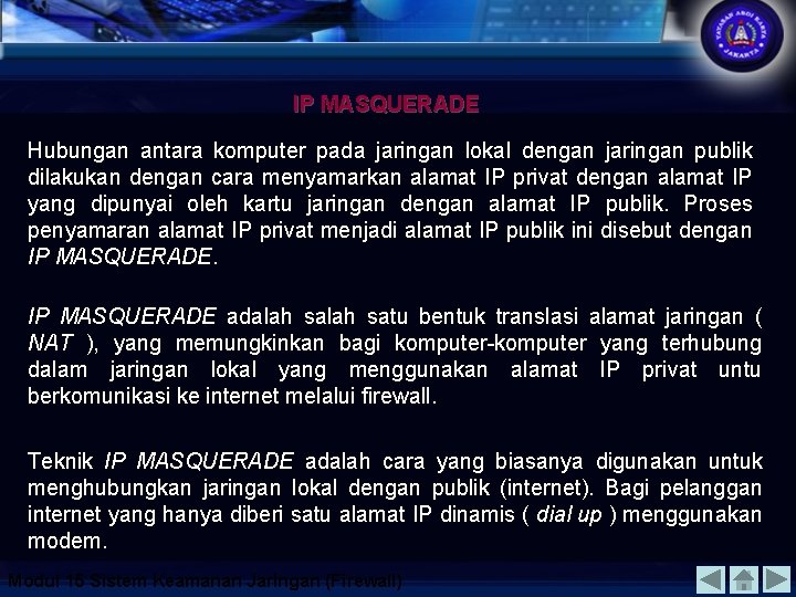 IP MASQUERADE Hubungan antara komputer pada jaringan lokal dengan jaringan publik dilakukan dengan cara