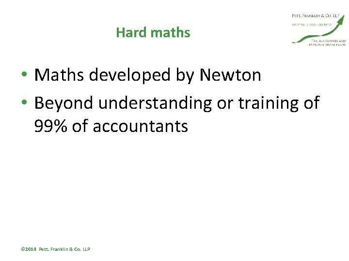 Hard maths • Maths developed by Newton • Beyond understanding or training of 99%