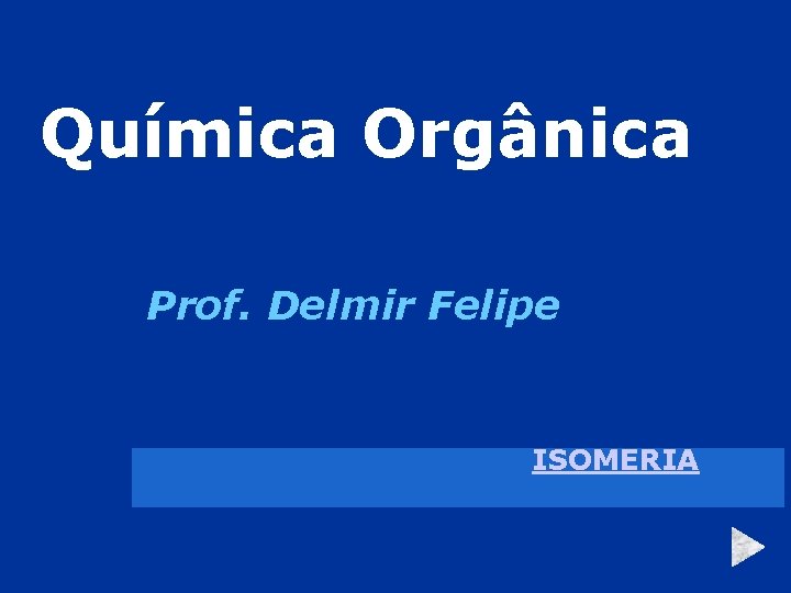 Química Orgânica Prof. Delmir Felipe ISOMERIA 