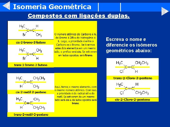 Isomeria Geométrica Compostos com ligações duplas. Escreva o nome e diferencie os isômeros geométricos