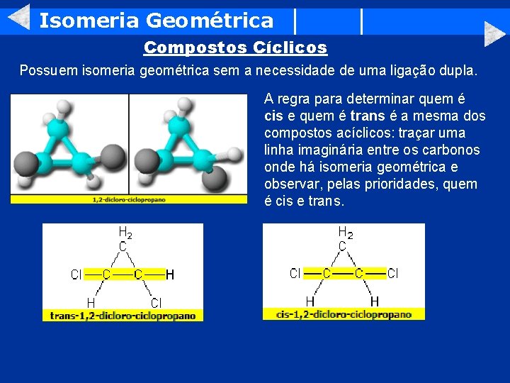 Isomeria Geométrica Compostos Cíclicos Possuem isomeria geométrica sem a necessidade de uma ligação dupla.