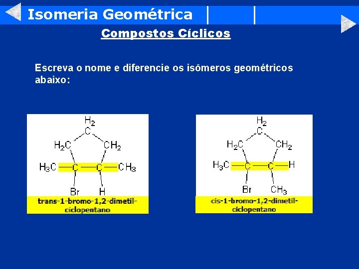 Isomeria Geométrica Compostos Cíclicos Escreva o nome e diferencie os isômeros geométricos abaixo: 