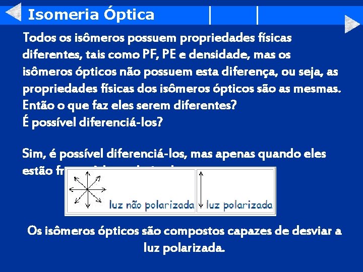 Isomeria Óptica Todos os isômeros possuem propriedades físicas diferentes, tais como PF, PE e