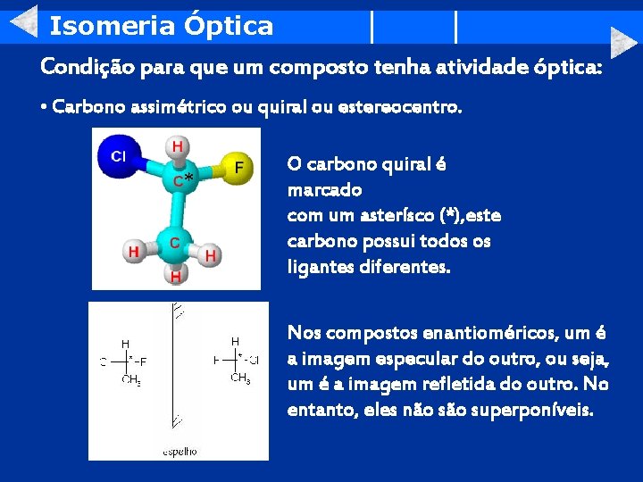Isomeria Óptica Condição para que um composto tenha atividade óptica: • Carbono assimétrico ou