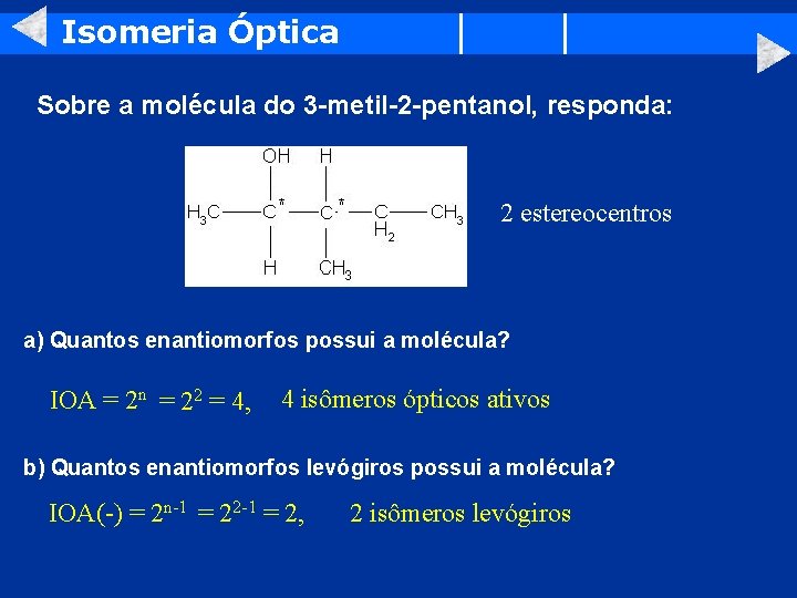 Isomeria Óptica Sobre a molécula do 3 -metil-2 -pentanol, responda: 2 estereocentros a) Quantos