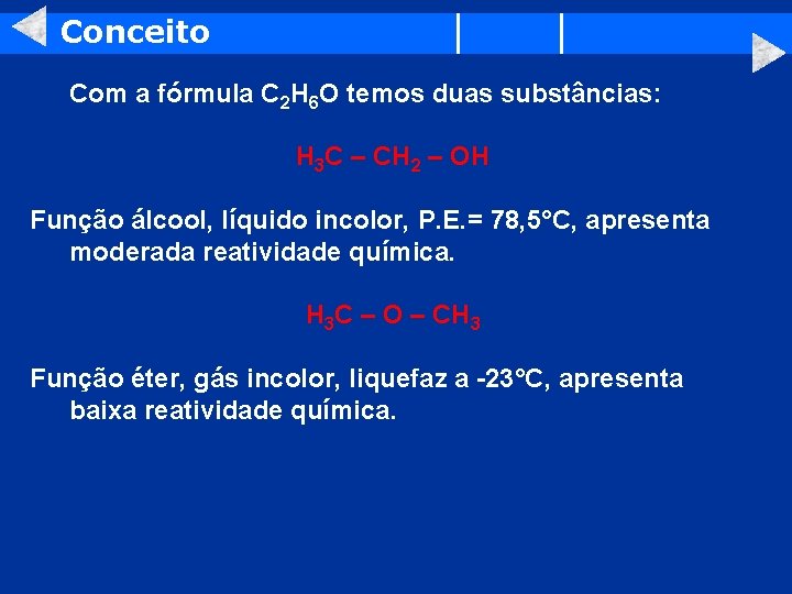 Conceito Com a fórmula C 2 H 6 O temos duas substâncias: H 3