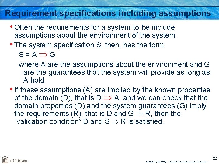 Requirement specifications including assumptions • Often the requirements for a system-to-be include assumptions about