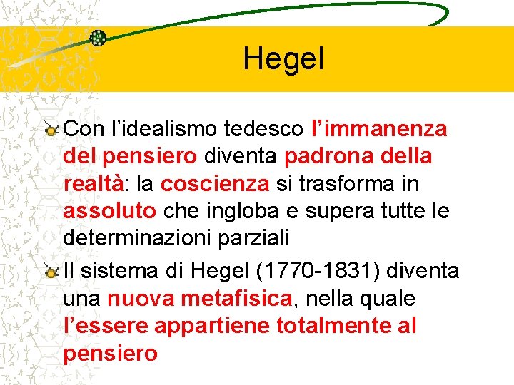 Hegel Con l’idealismo tedesco l’immanenza del pensiero diventa padrona della realtà: la coscienza si