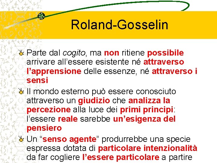 Roland-Gosselin Parte dal cogito, ma non ritiene possibile arrivare all’essere esistente né attraverso l’apprensione