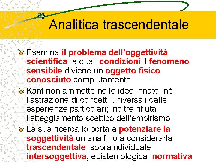 Analitica trascendentale Esamina il problema dell’oggettività scientifica: a quali condizioni il fenomeno sensibile diviene
