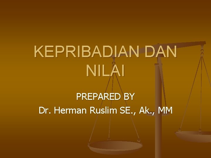 KEPRIBADIAN DAN NILAI PREPARED BY Dr. Herman Ruslim SE. , Ak. , MM 