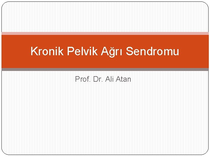 Kronik Pelvik Ağrı Sendromu Prof. Dr. Ali Atan 