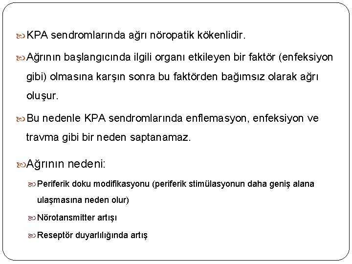  KPA sendromlarında ağrı nöropatik kökenlidir. Ağrının başlangıcında ilgili organı etkileyen bir faktör (enfeksiyon