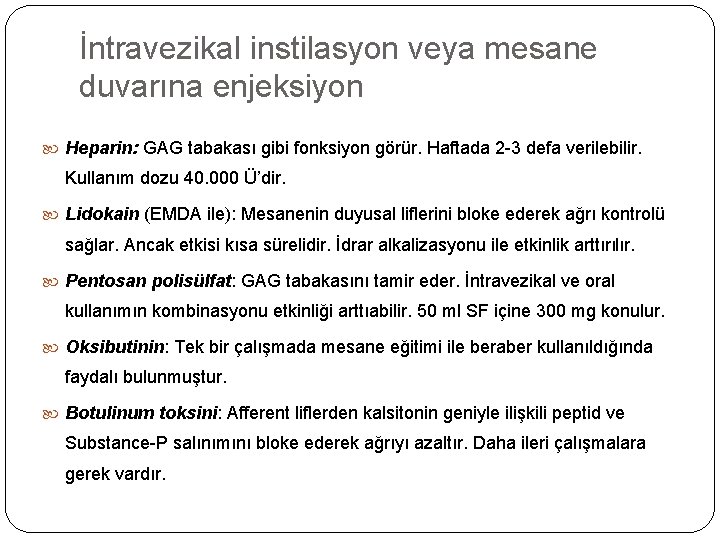 İntravezikal instilasyon veya mesane duvarına enjeksiyon Heparin: GAG tabakası gibi fonksiyon görür. Haftada 2
