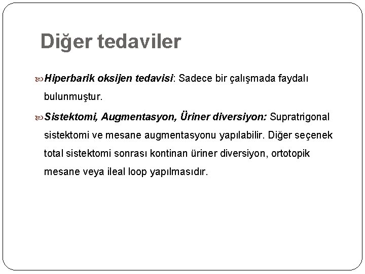 Diğer tedaviler Hiperbarik oksijen tedavisi: Sadece bir çalışmada faydalı bulunmuştur. Sistektomi, Augmentasyon, Üriner diversiyon: