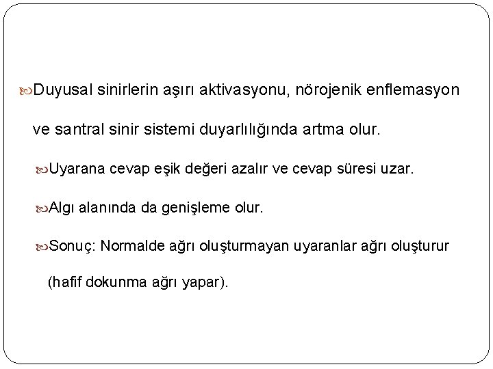  Duyusal sinirlerin aşırı aktivasyonu, nörojenik enflemasyon ve santral sinir sistemi duyarlılığında artma olur.