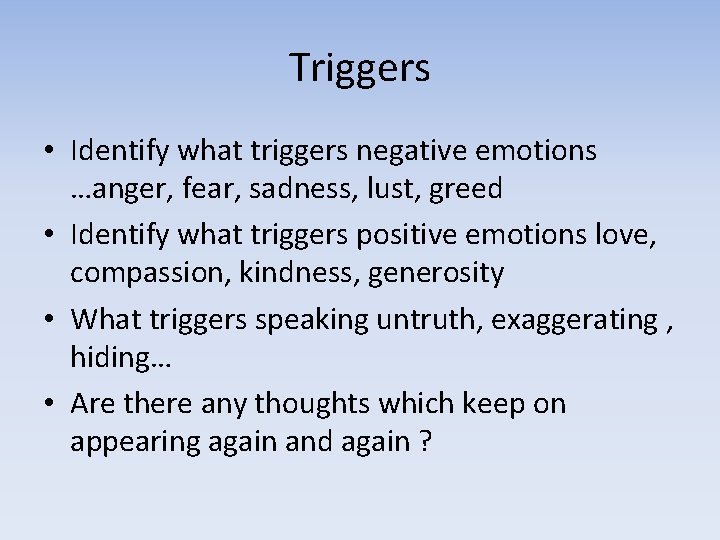 Triggers • Identify what triggers negative emotions …anger, fear, sadness, lust, greed • Identify