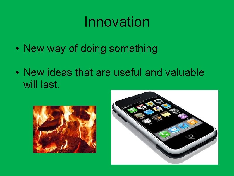 Innovation • New way of doing something • New ideas that are useful and