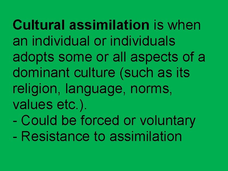 Cultural assimilation is when an individual or individuals adopts some or all aspects of