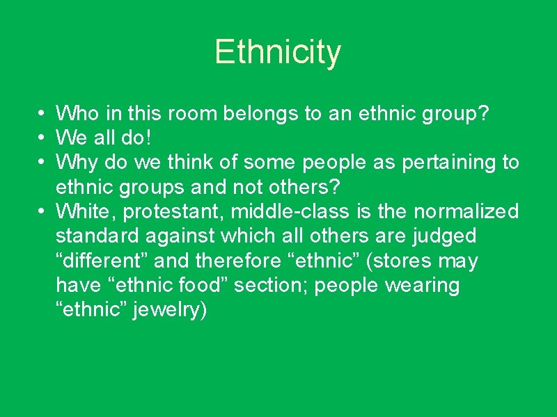 Ethnicity • Who in this room belongs to an ethnic group? • We all